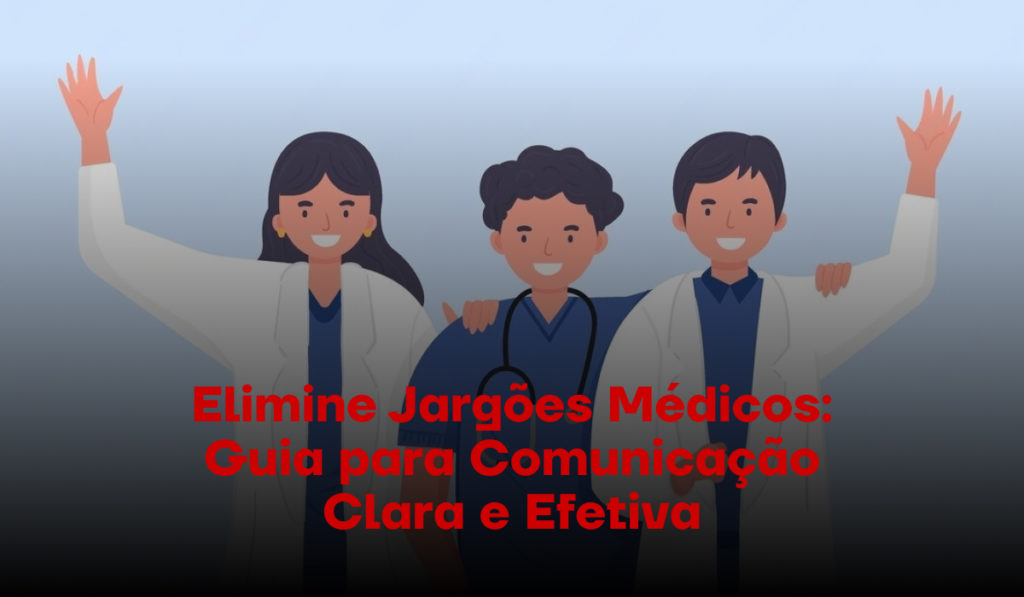 Elimine Jargões Médicos: Guia para comunicação Clara